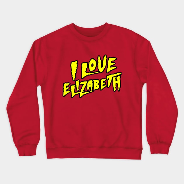 Wrestling Fan I Love Elizabeth Pro Wrestler Crewneck Sweatshirt by Bod Mob Tees